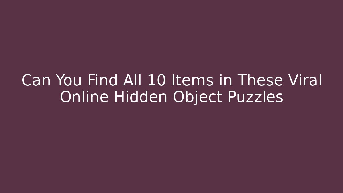 Can You Find All 10 Items in These Viral Online Hidden Object Puzzles