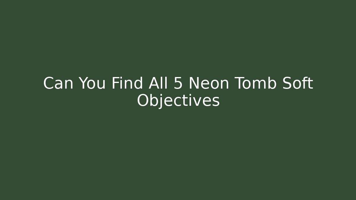 Can You Find All 5 Neon Tomb Soft Objectives - Critter Realm