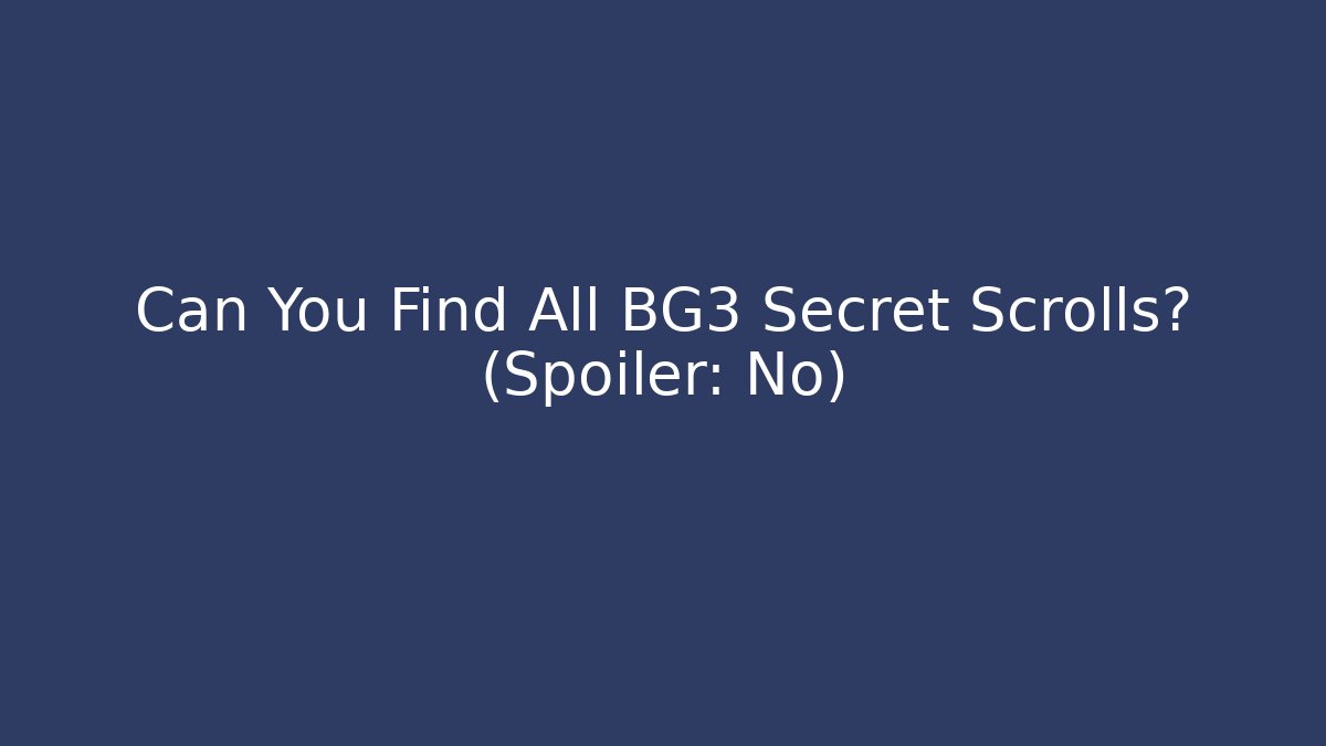 Can You Find All BG3 Secret Scrolls? (Spoiler: No)