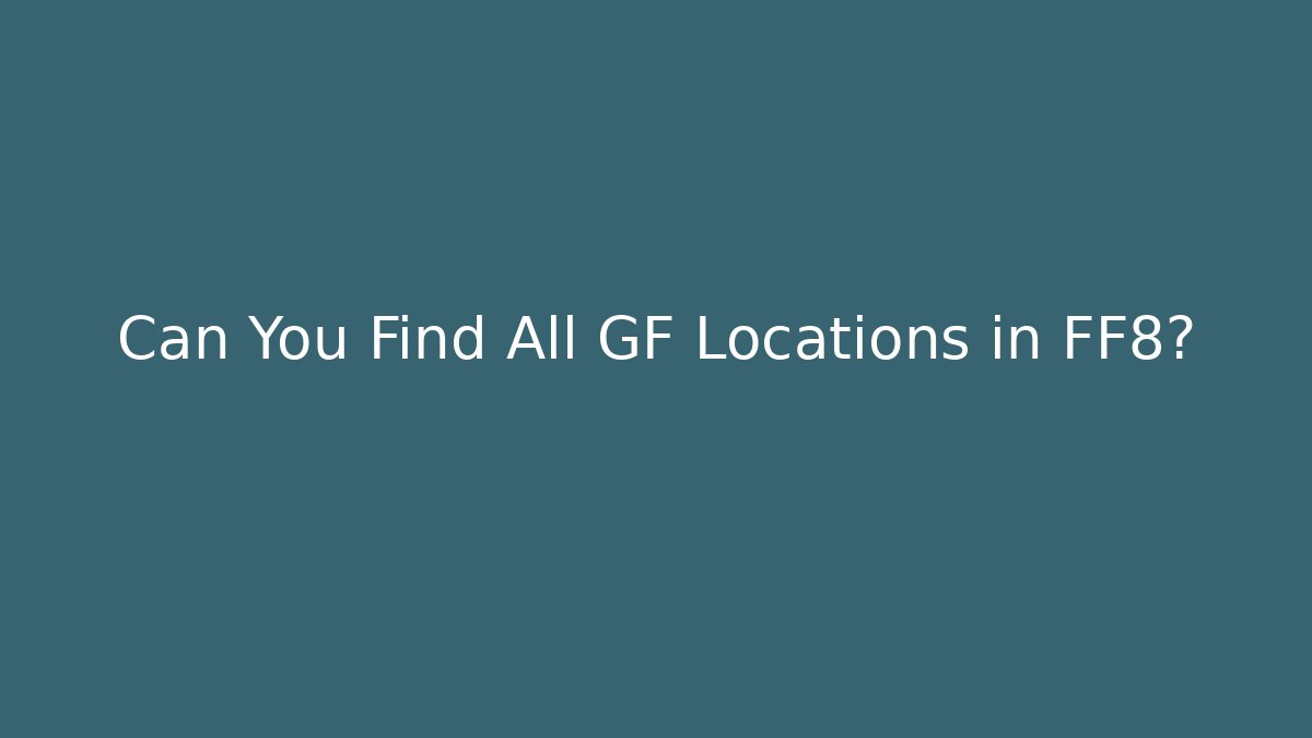 Can You Find All GF Locations in FF8?