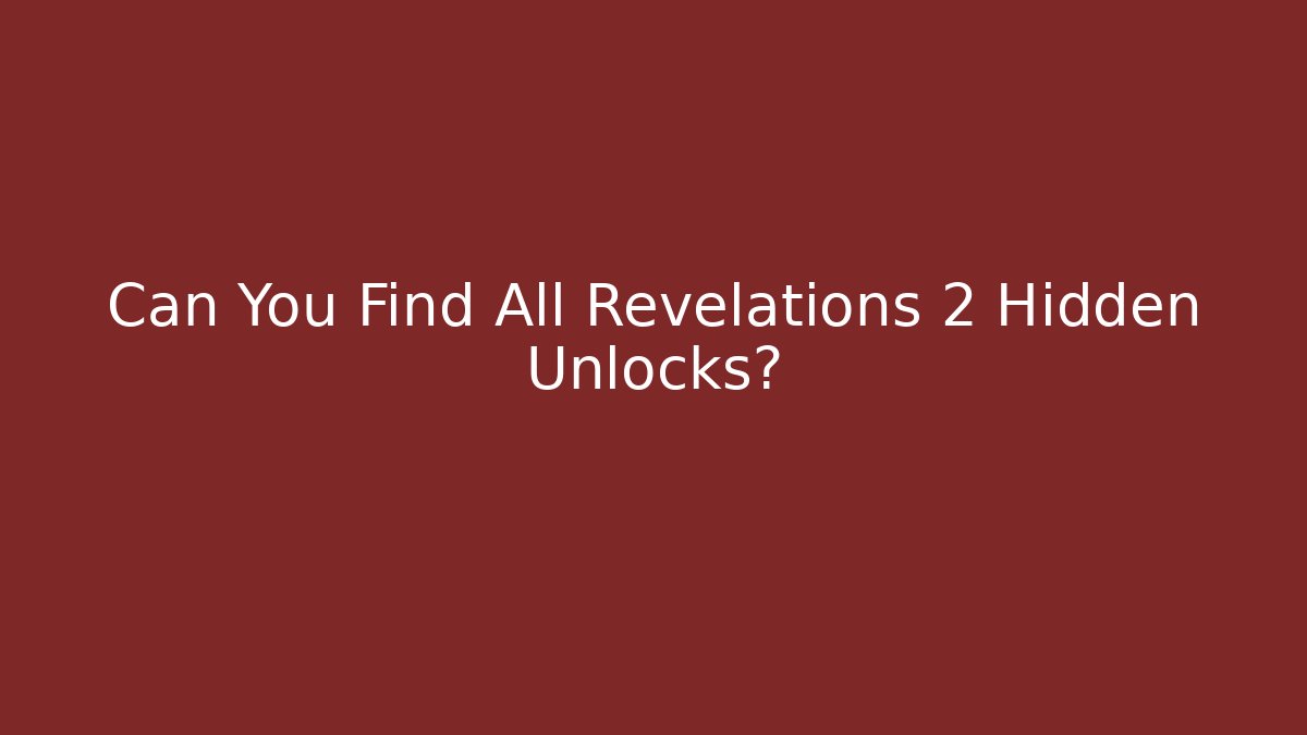 Can You Find All Revelations 2 Hidden Unlocks?