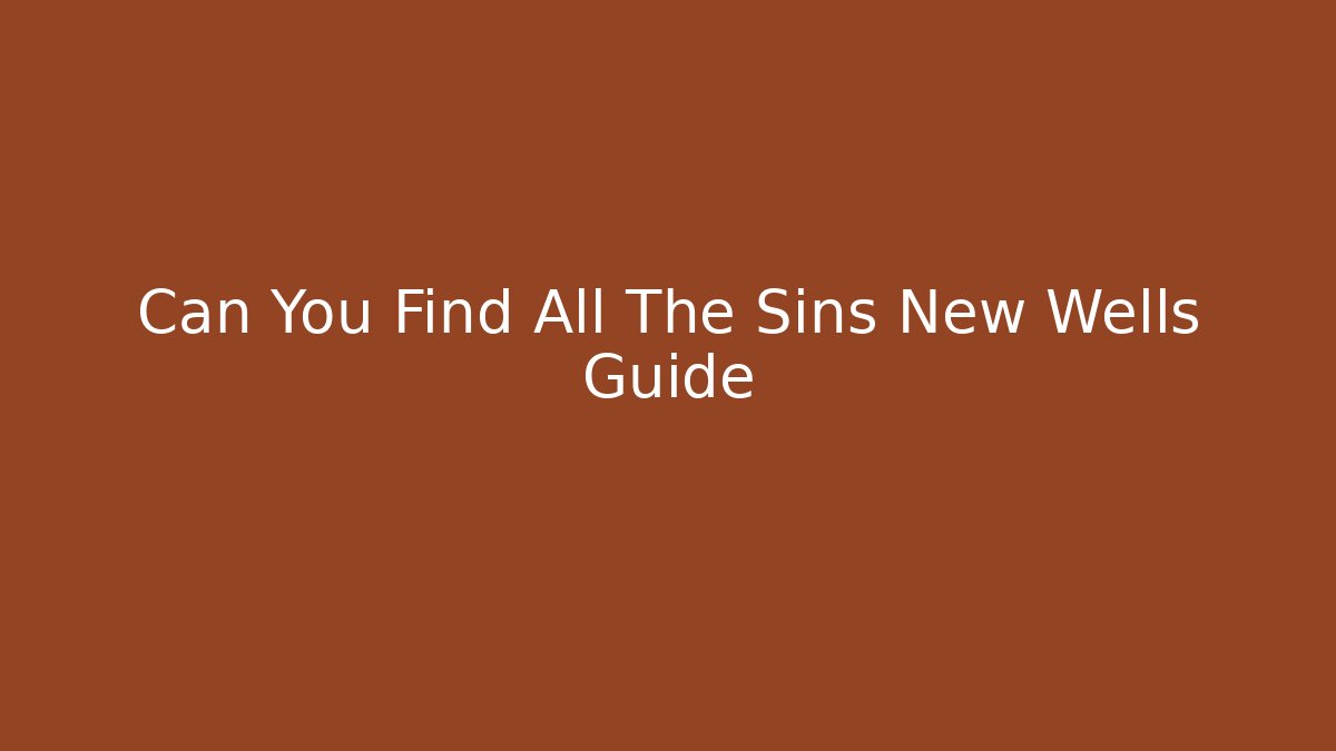 Can You Find All The Sins New Wells Guide