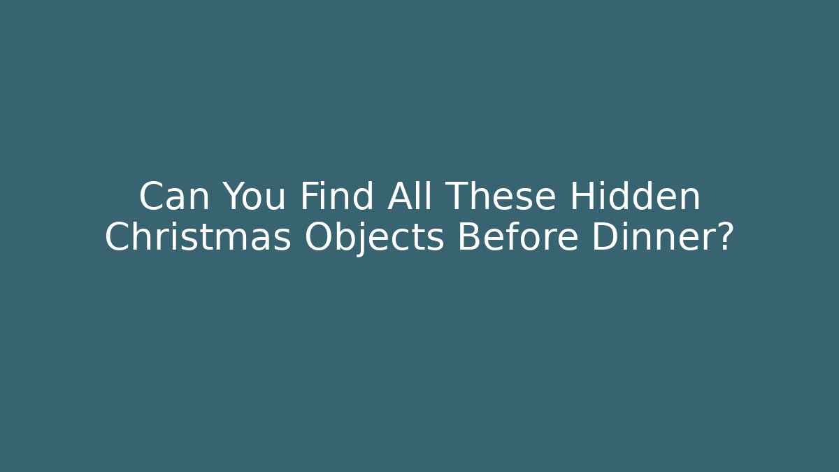 Can You Find All These Hidden Christmas Objects Before Dinner?