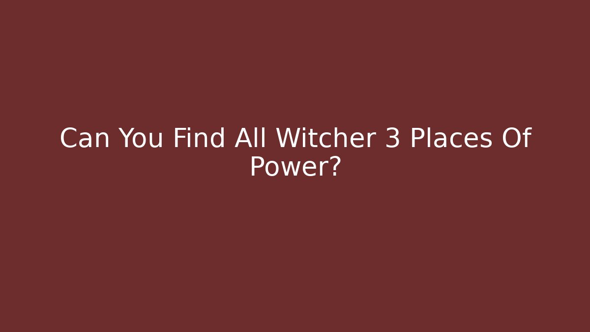 Can You Find All Witcher 3 Places Of Power?