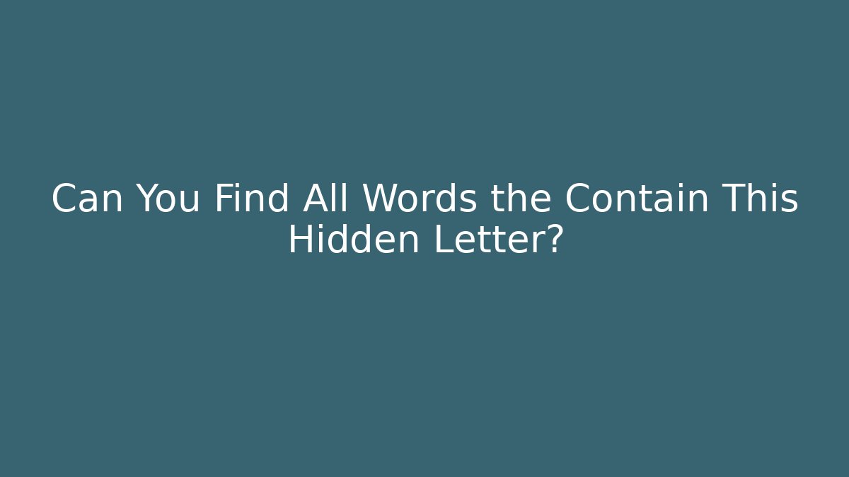 Can You Find All Words the Contain This Hidden Letter?