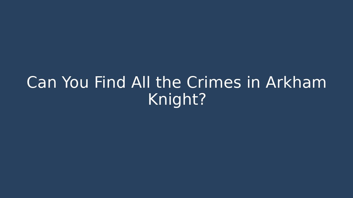 Can You Find All the Crimes in Arkham Knight?