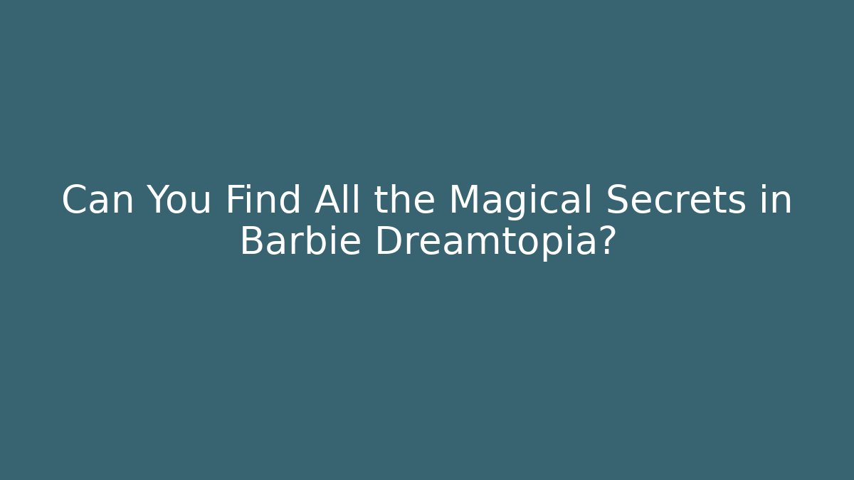 Can You Find All the Magical Secrets in Barbie Dreamtopia? - Critter Realm
