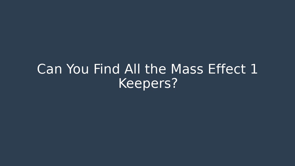 Can You Find All the Mass Effect 1 Keepers?