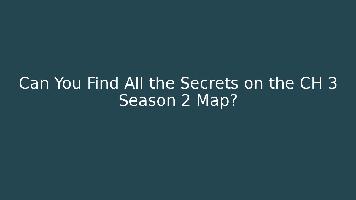 Can You Find All the Secrets on the CH 3 Season 2 Map?