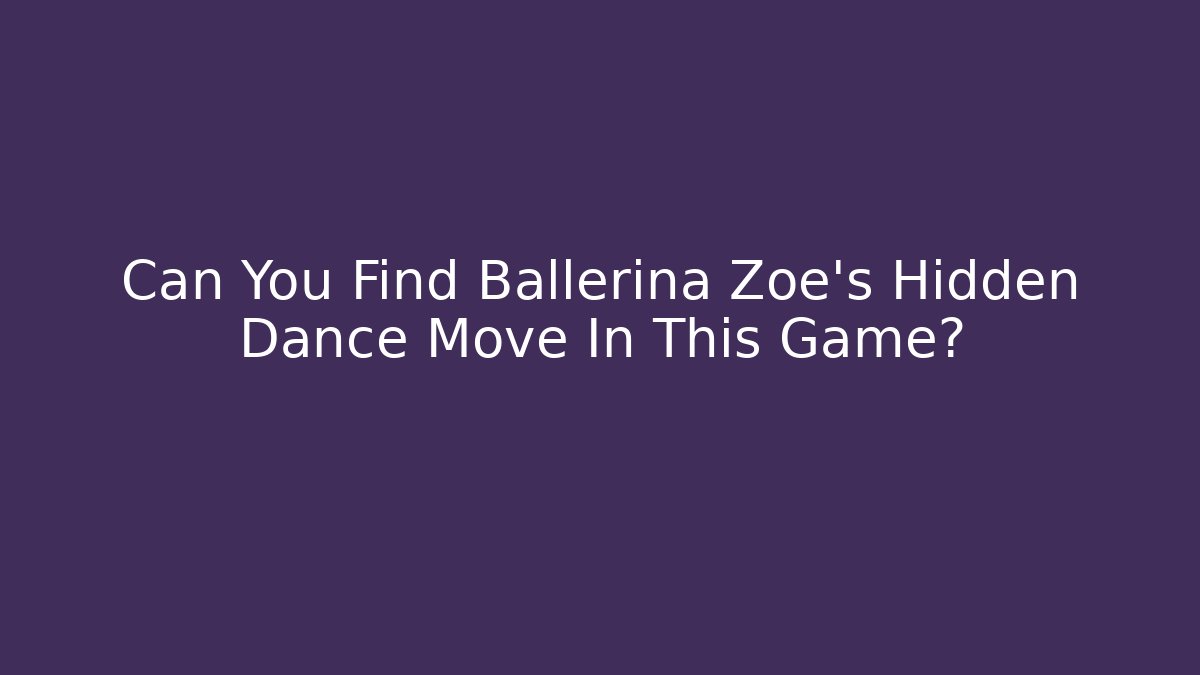 Can You Find Ballerina Zoe's Hidden Dance Move In This Game?