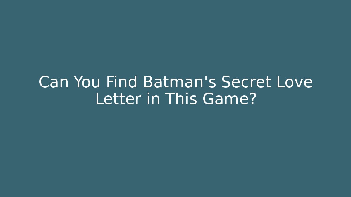 Can You Find Batman’s Secret Love Letter in This Game?