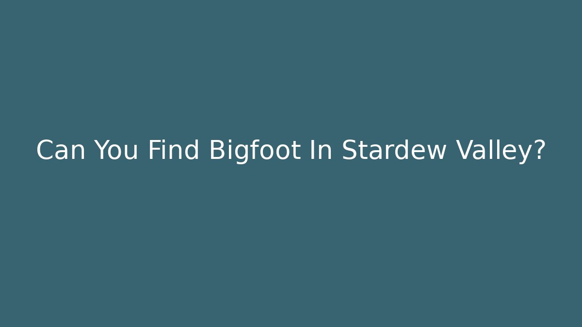 Can You Find Bigfoot In Stardew Valley? - Critter Realm