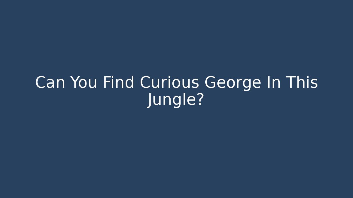 Can You Find Curious George In This Jungle?