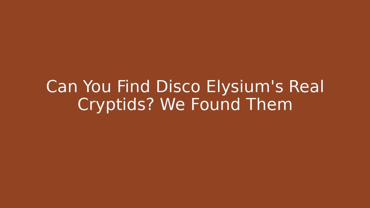 Can You Find Disco Elysium's Real Cryptids? We Found Them