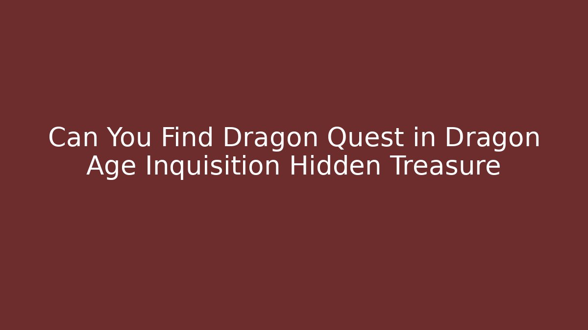 Can You Find Dragon Quest in Dragon Age Inquisition Hidden Treasure