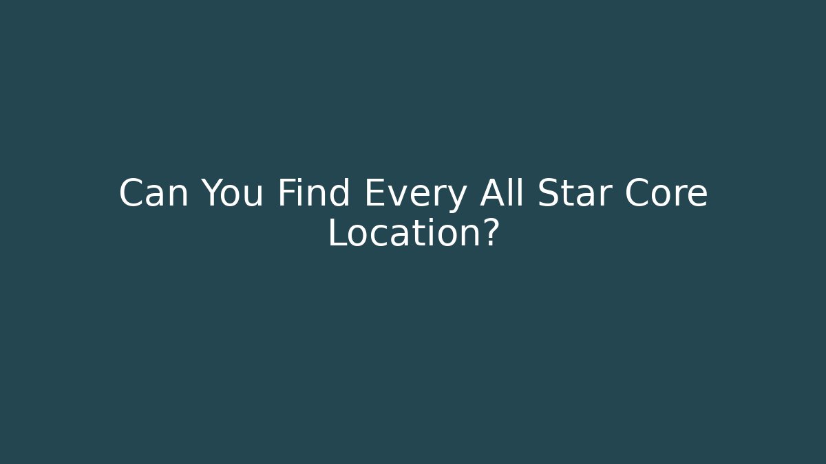 Can You Find Every All Star Core Location? - Critter Realm
