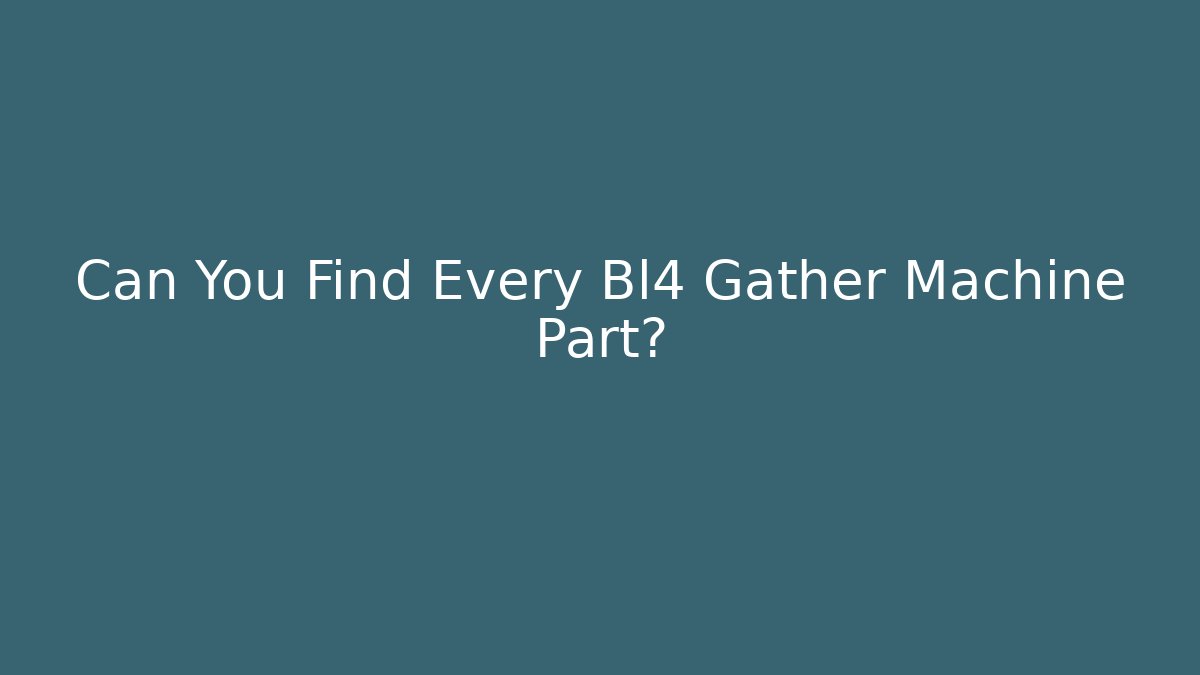 Can You Find Every Bl4 Gather Machine Part? - Critter Realm