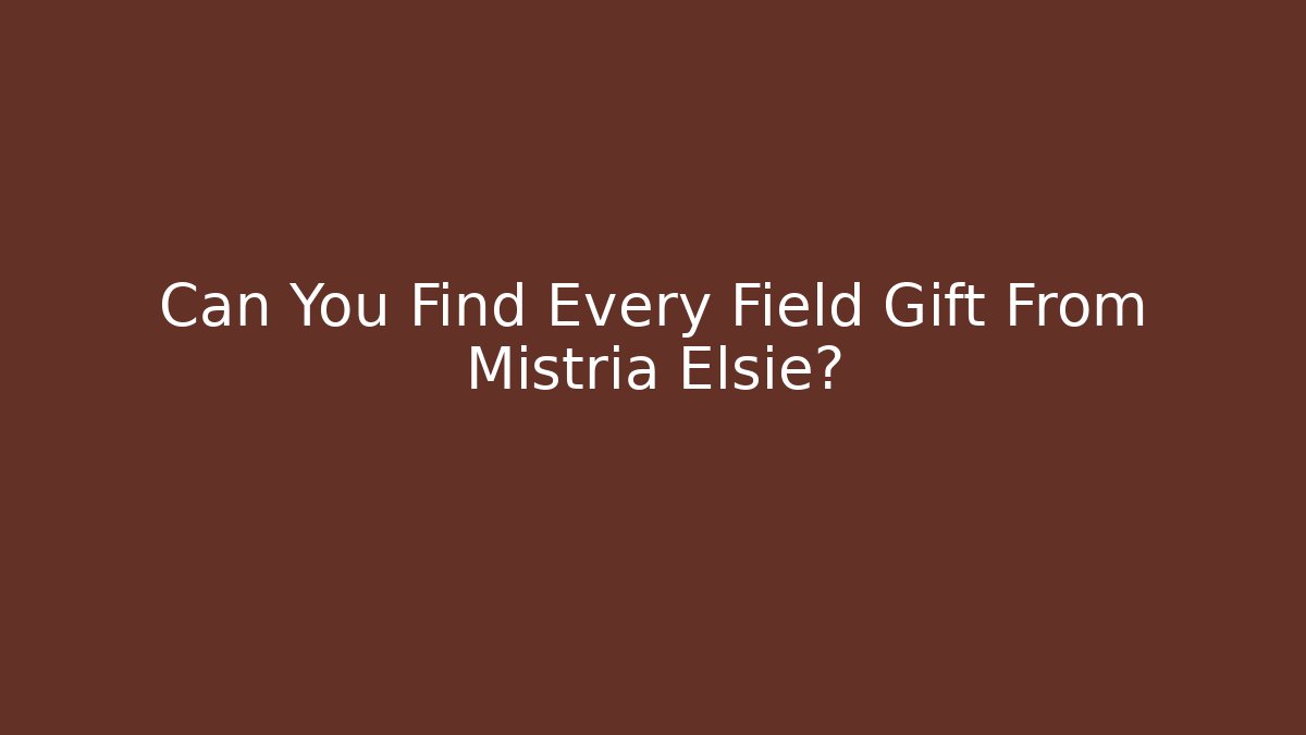 Can You Find Every Field Gift From Mistria Elsie? - Critter Realm