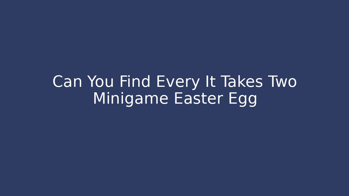 Can You Find Every It Takes Two Minigame Easter Egg - Critter Realm