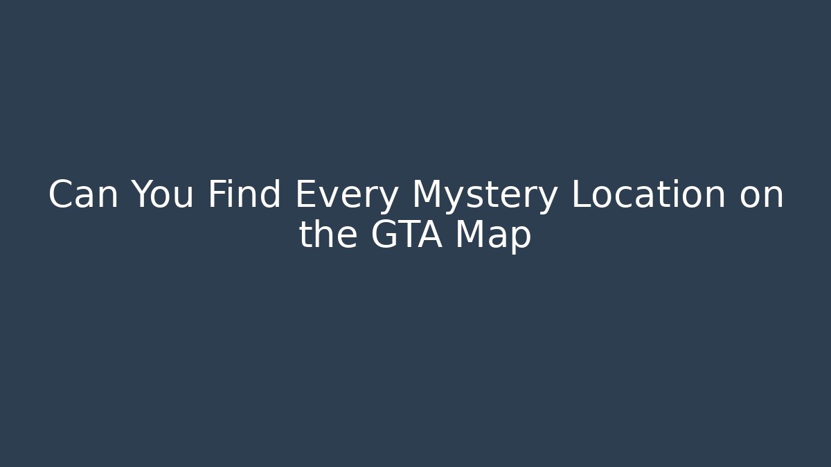 Can You Find Every Mystery Location on the GTA Map