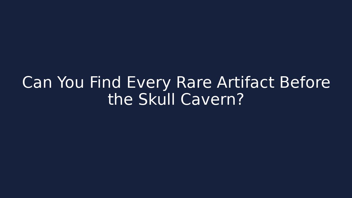 Can You Find Every Rare Artifact Before the Skull Cavern?