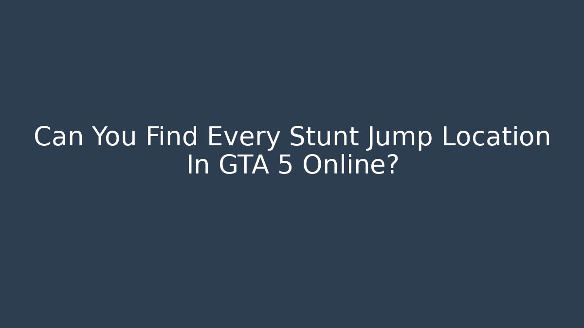 Can You Find Every Stunt Jump Location In GTA 5 Online?