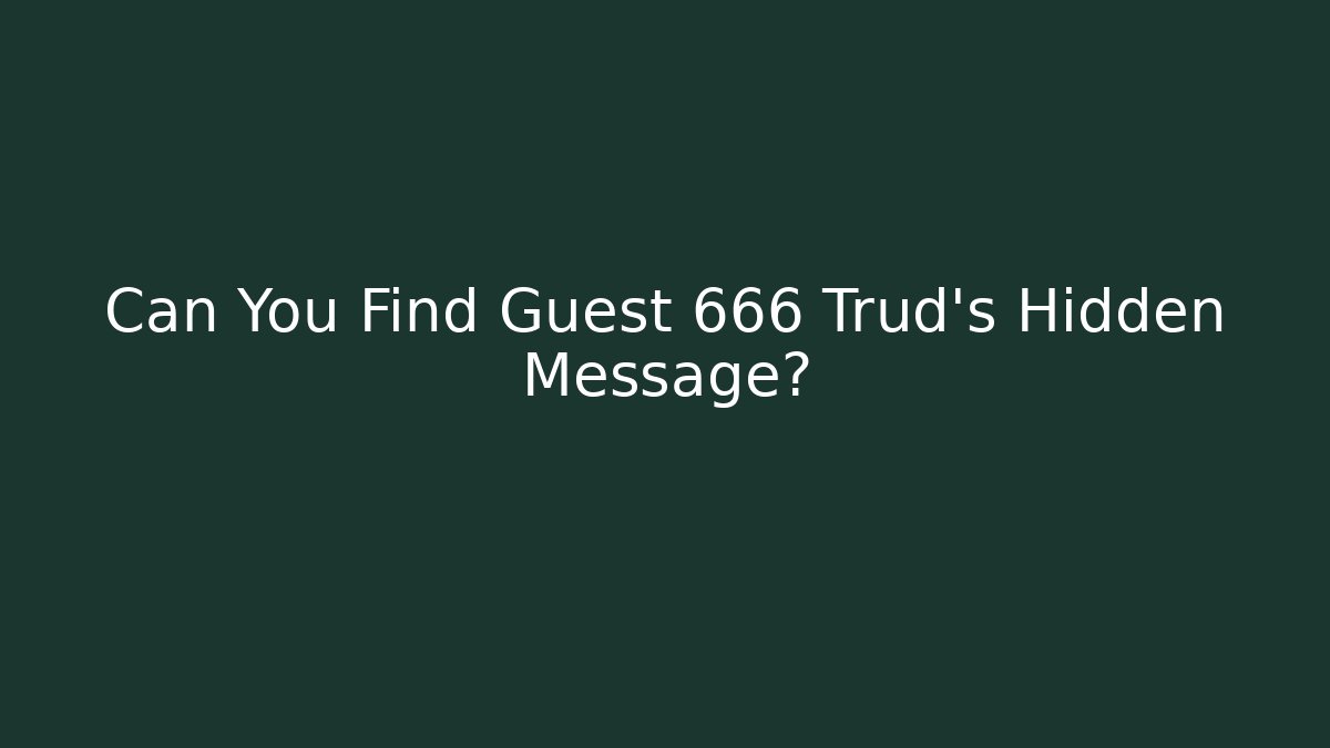 Can You Find Guest 666 Trud's Hidden Message?