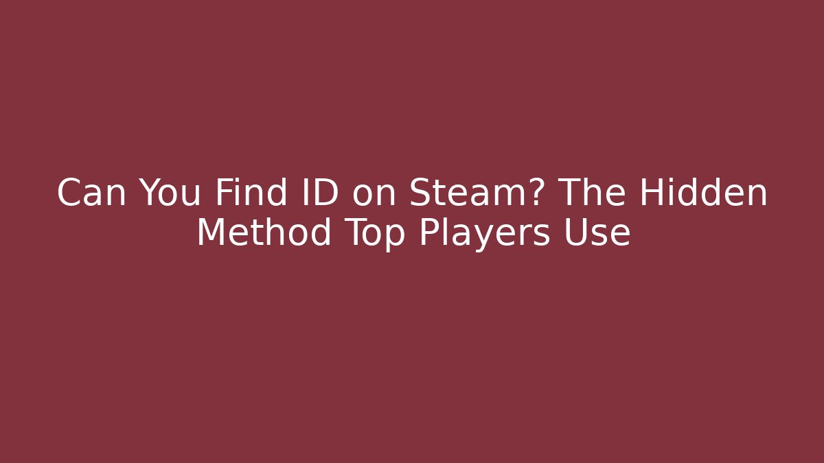 Can You Find ID on Steam? The Hidden Method Top Players Use