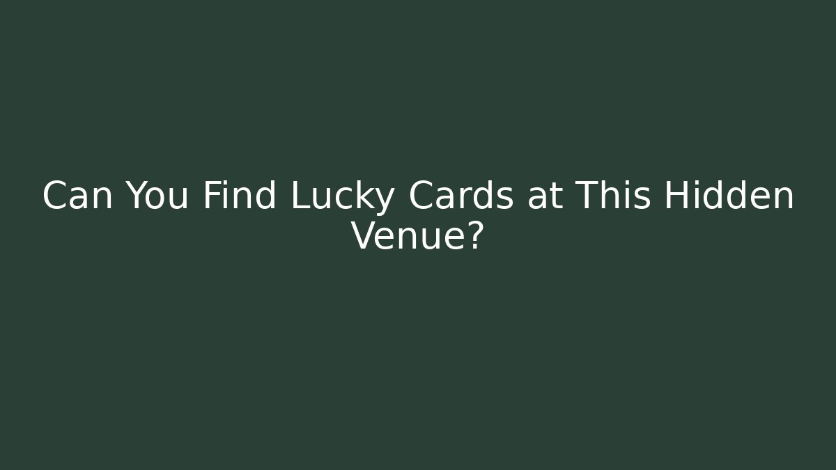 Can You Find Lucky Cards at This Hidden Venue?