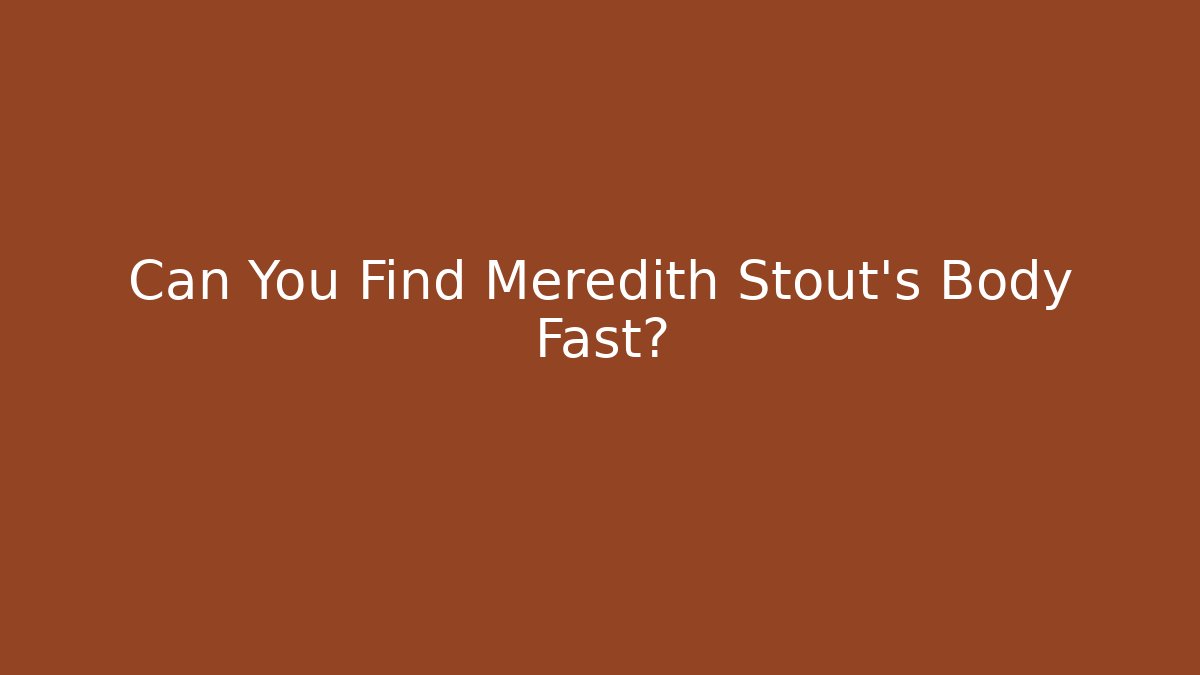 Can You Find Meredith Stout's Body Fast?