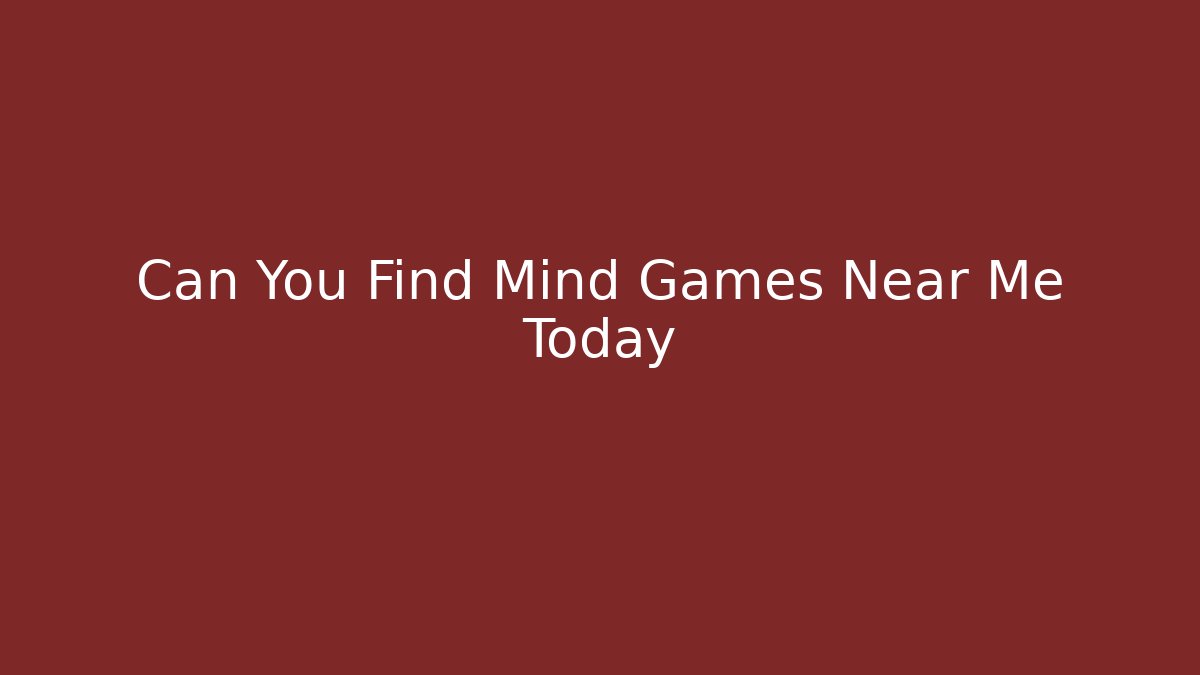 Can You Find Mind Games Near Me Today