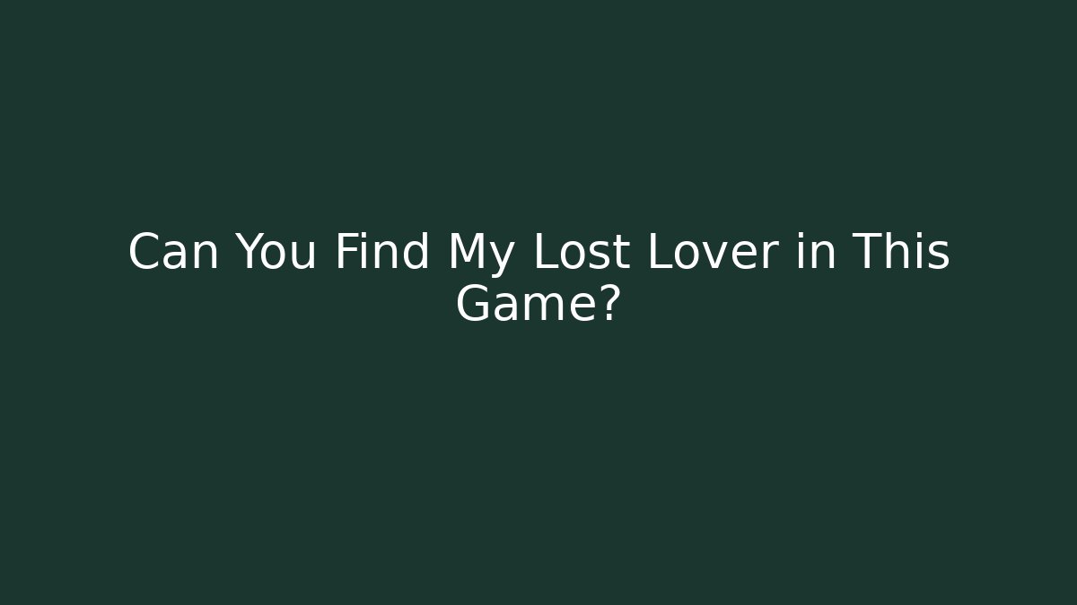 Can You Find My Lost Lover in This Game?