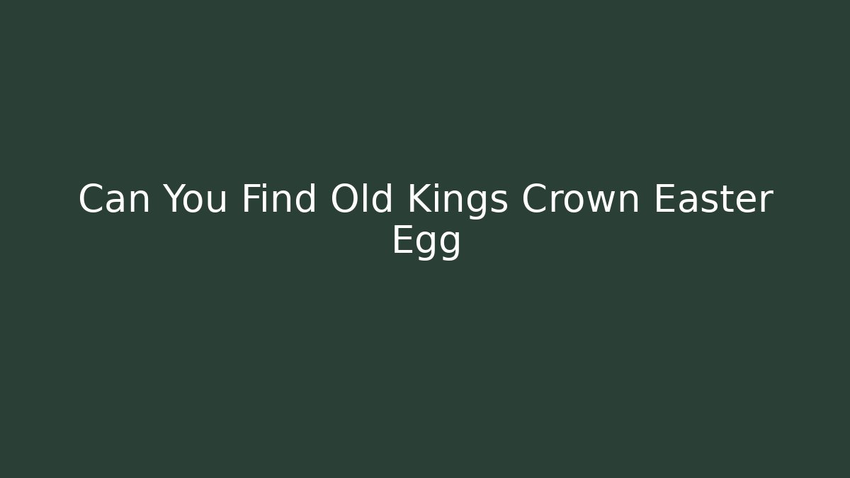 Can You Find Old Kings Crown Easter Egg