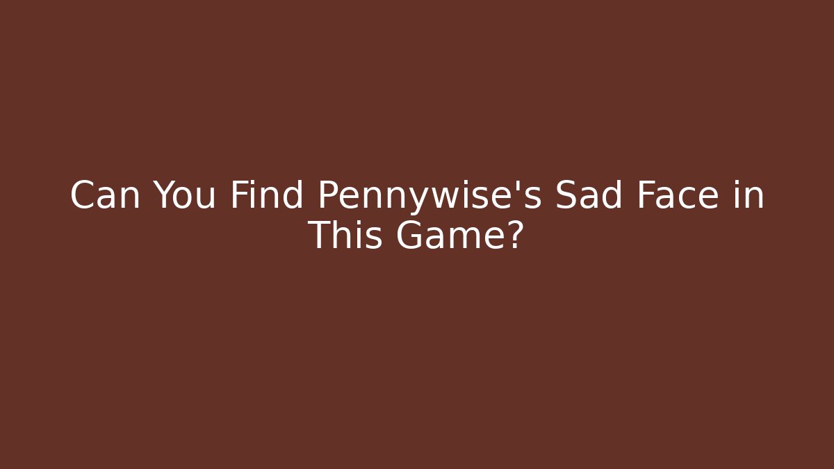 Can You Find Pennywise's Sad Face in This Game?
