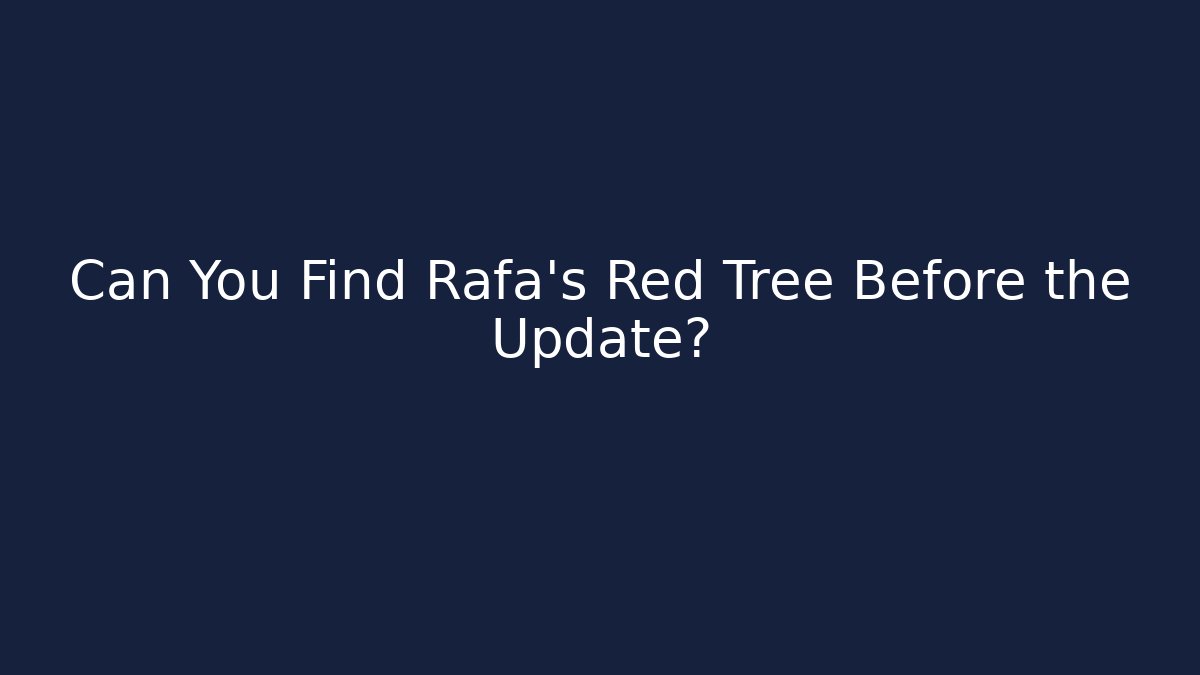 Can You Find Rafa's Red Tree Before the Update?