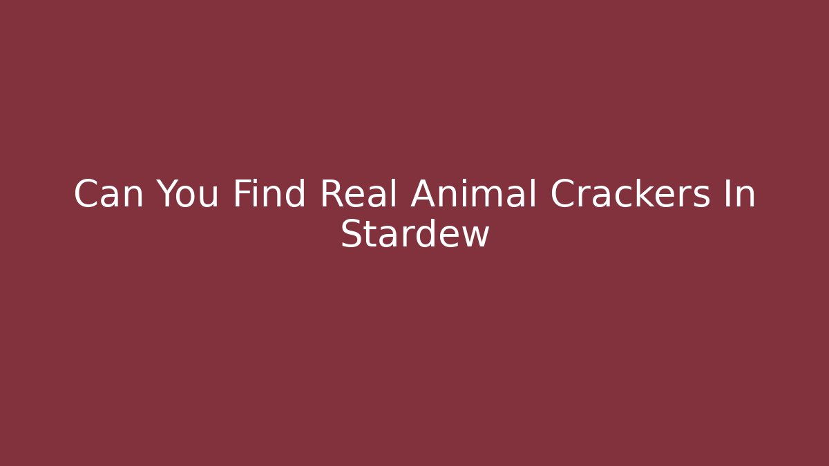 Can You Find Real Animal Crackers In Stardew