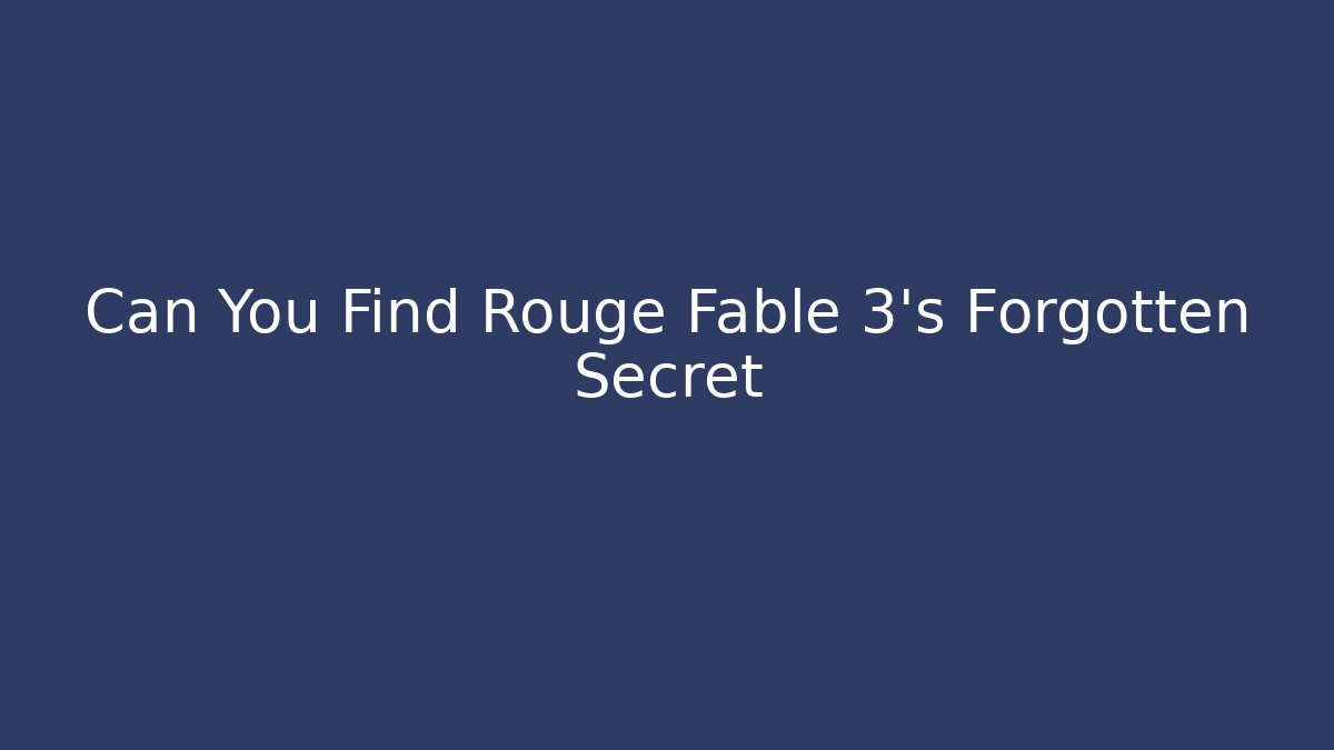 Can You Find Rouge Fable 3's Forgotten Secret