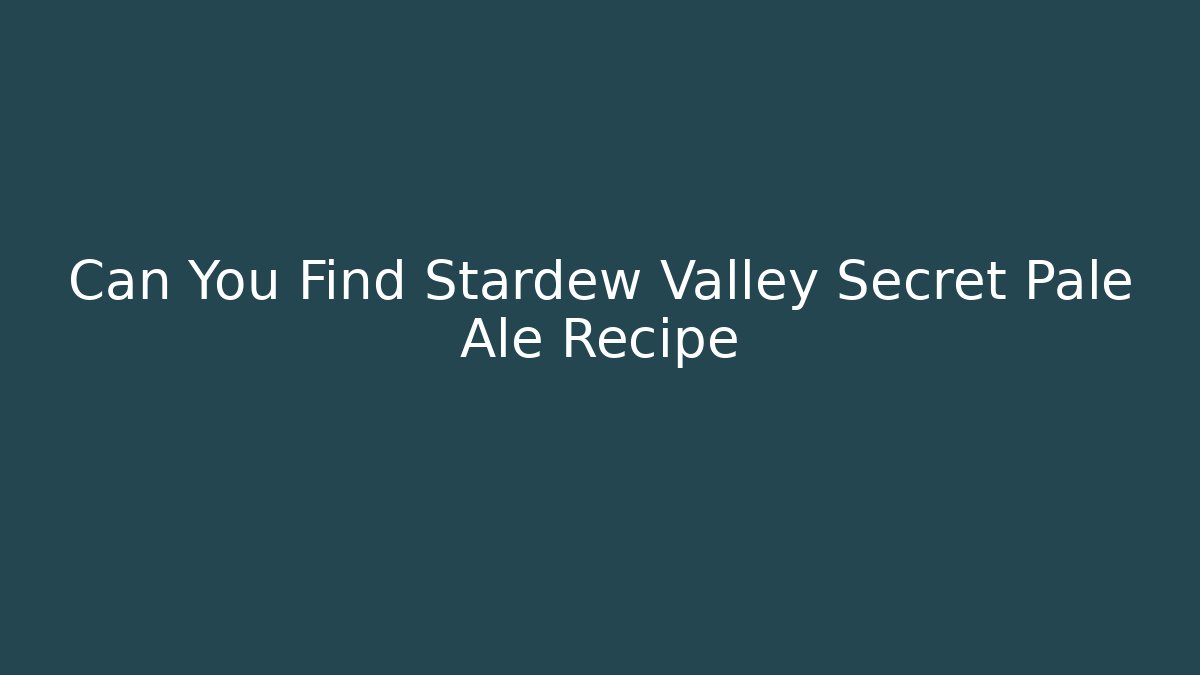 Can You Find Stardew Valley Secret Pale Ale Recipe