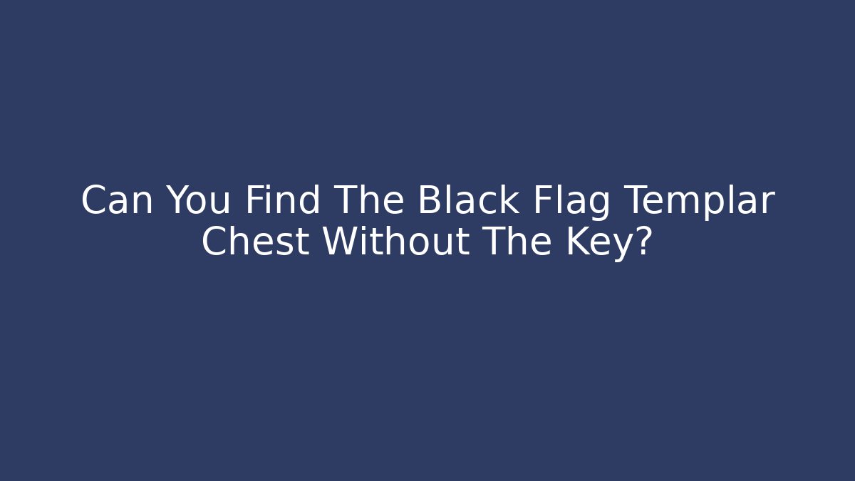 Can You Find The Black Flag Templar Chest Without The Key?