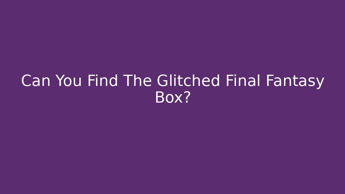 Can You Find The Glitched Final Fantasy Box? - Critter Realm