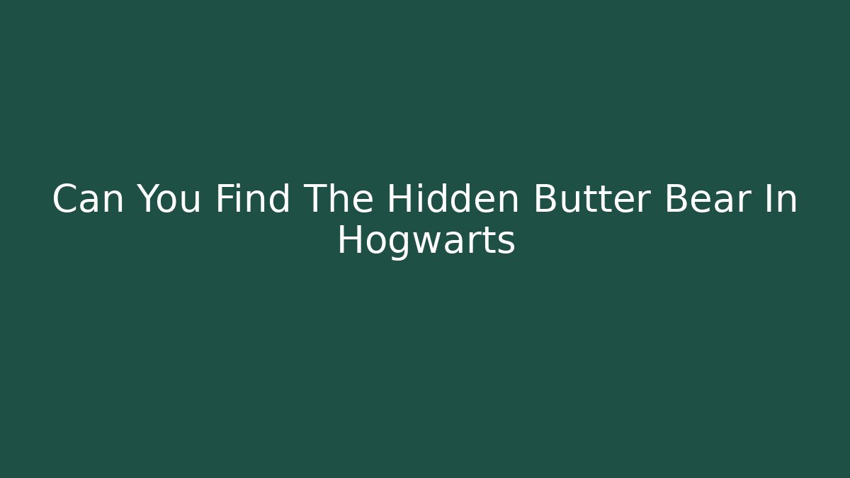Can You Find The Hidden Butter Bear In Hogwarts