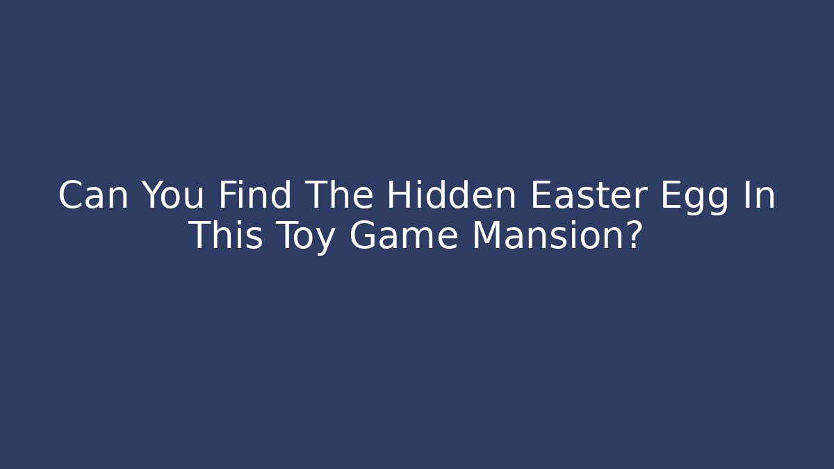 Can You Find The Hidden Easter Egg In This Toy Game Mansion?