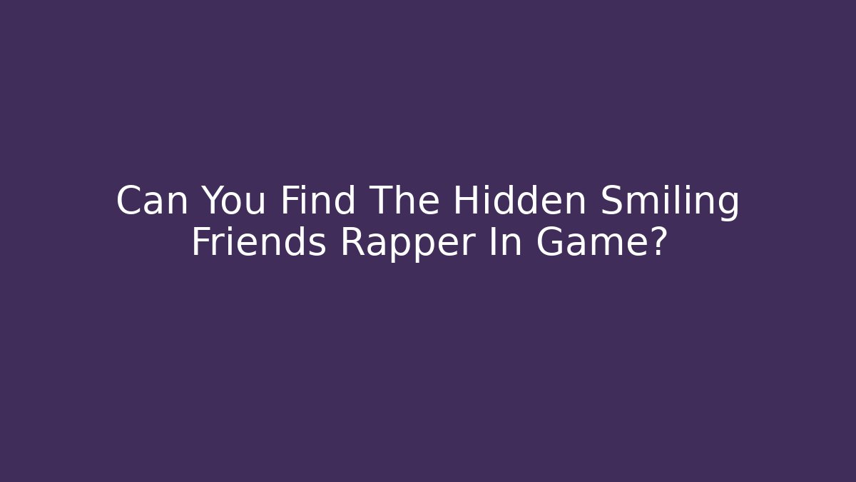 Can You Find The Hidden Smiling Friends Rapper In Game?