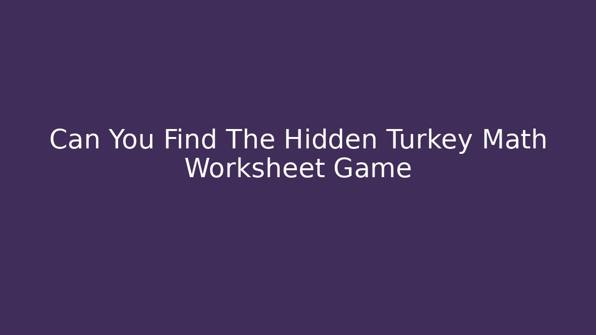 Can You Find The Hidden Turkey Math Worksheet Game