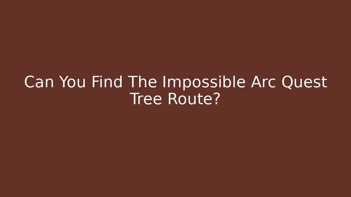 Can You Find The Impossible Arc Quest Tree Route?