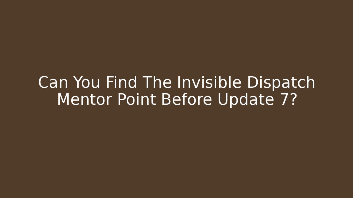 Can You Find The Invisible Dispatch Mentor Point Before Update 7?