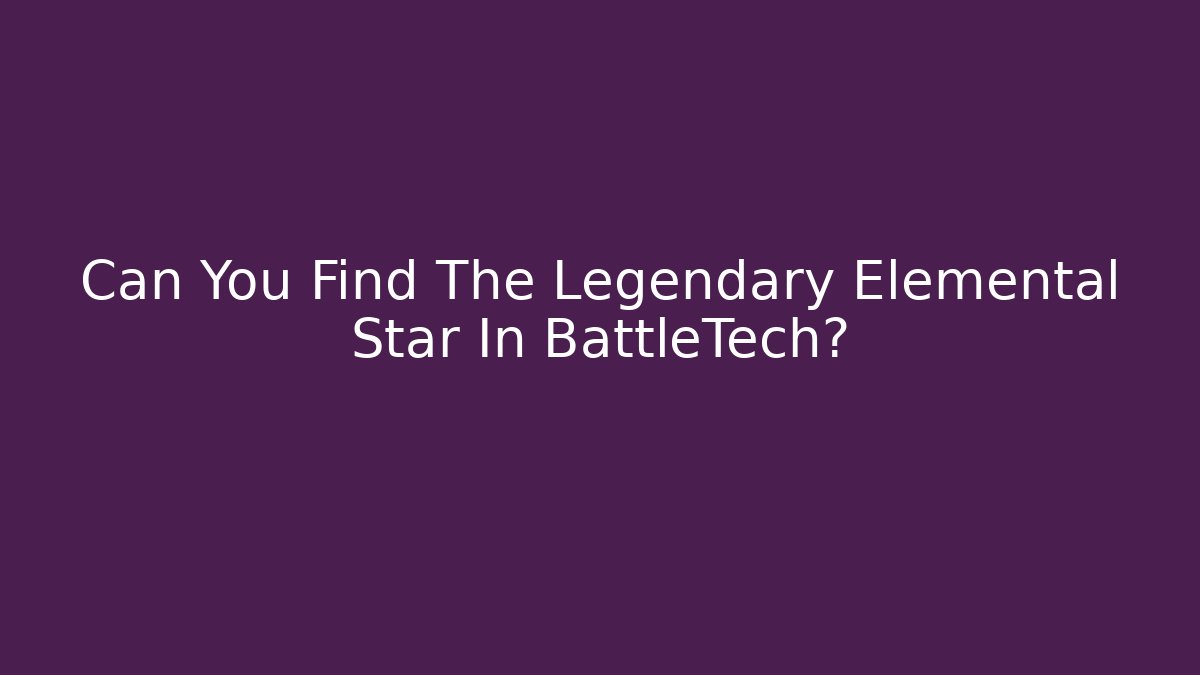 Can You Find The Legendary Elemental Star In BattleTech? - Critter Realm