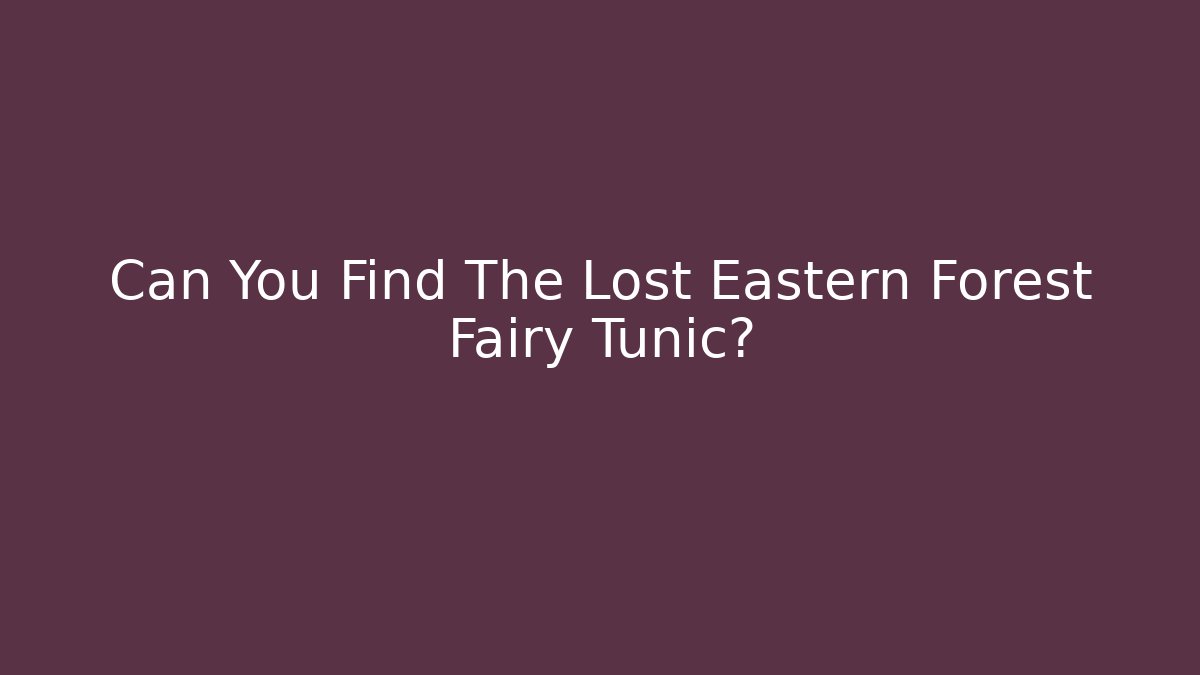 Can You Find The Lost Eastern Forest Fairy Tunic?