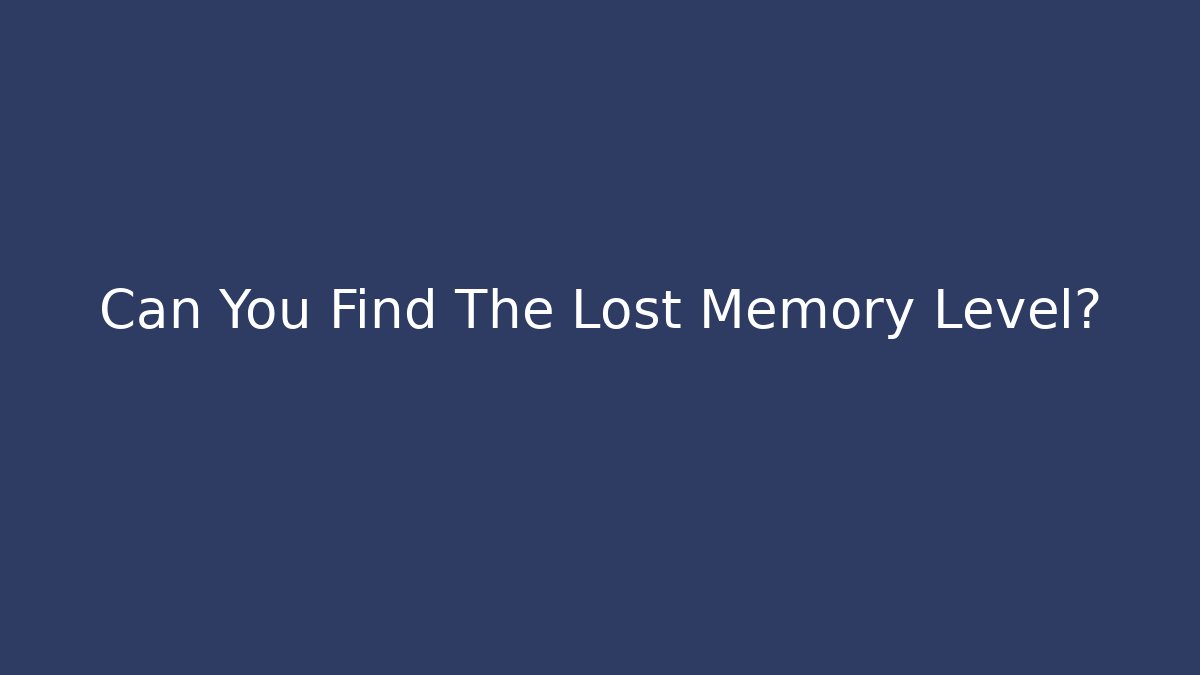 Can You Find The Lost Memory Level?