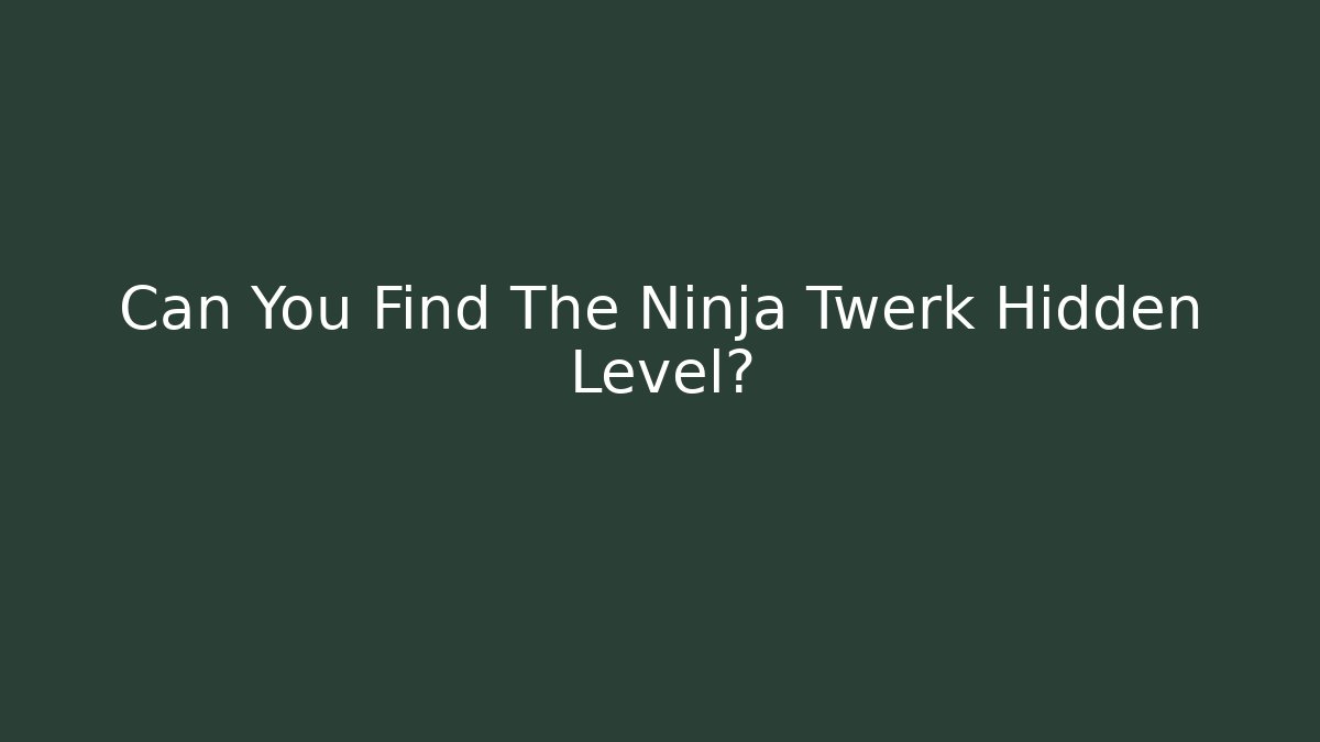 Can You Find The Ninja Twerk Hidden Level?